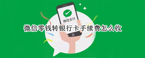 微信零钱转银行卡手续费怎么收 微信零钱10万怎么免费转到银行卡