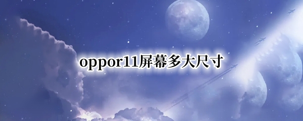 oppor11屏幕多大尺寸（oppoR11屏幕多大尺寸）