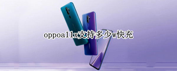 oppoa11x支持多少w快充（oppoa11x支持18w快充吗）