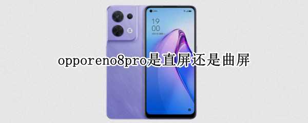 opporeno8pro是直屏还是曲屏 opporeno6pro是直屏还是曲屏