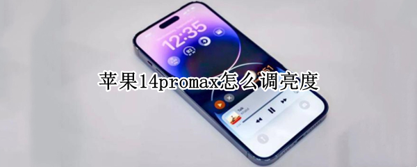 蘋果14promax怎么調(diào)亮度 蘋果12promax怎么調(diào)亮度