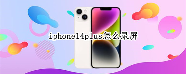 iphone14plus怎么錄屏 蘋果11plus怎么錄屏