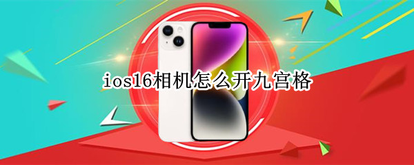 ios16相机怎么开九宫格（ios15相机九宫格）