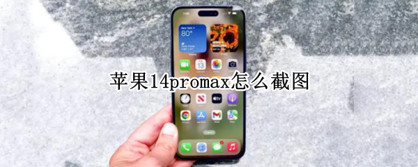 苹果14promax怎么截图 苹果14promax怎么截图手机屏幕