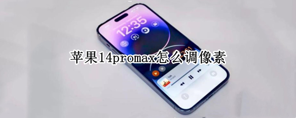 苹果14promax怎么调像素（苹果12promax怎么调像素）