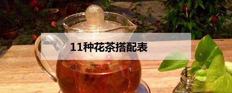 11种花茶搭配表（适合夏天喝的花茶种类）