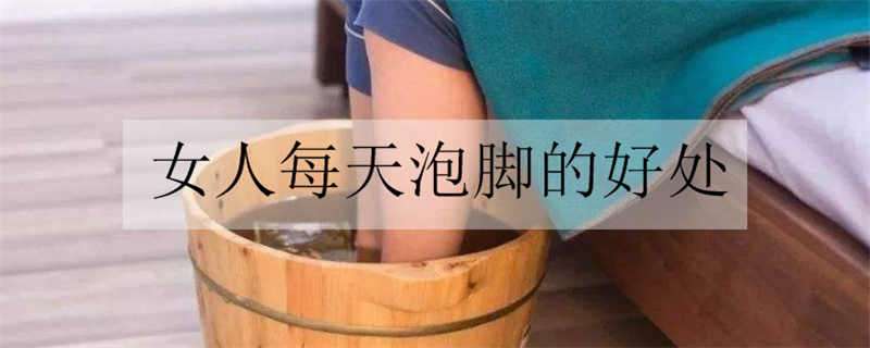 女人每天泡脚的好处