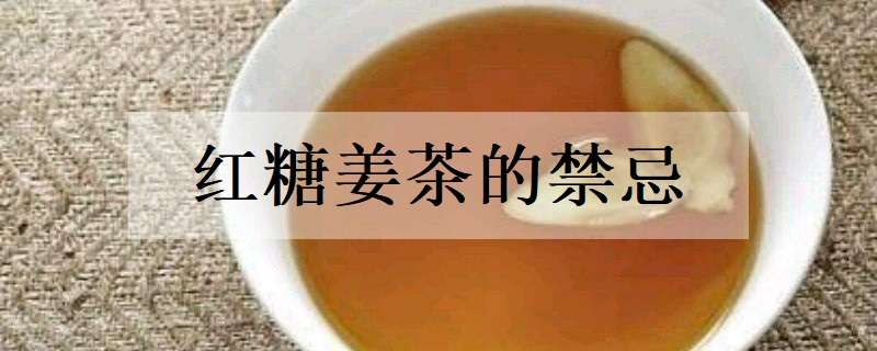 红糖姜茶的禁忌有哪些（红糖姜茶的功效与作用禁忌）