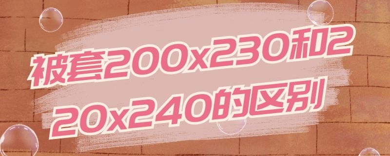 被套200x230和220x240的區(qū)別（一米八的床買220乘240會不會太大）