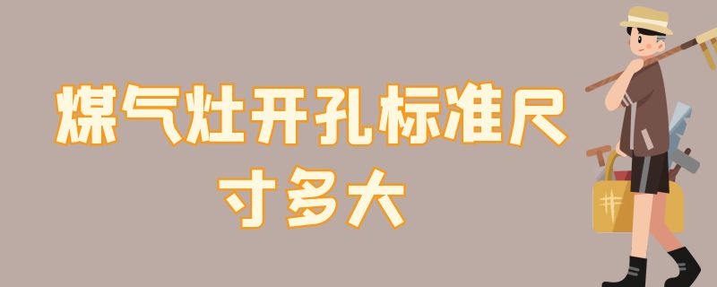 煤气灶开孔标准尺寸多大 煤气灶开孔尺寸一般是多少