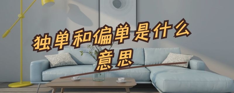 独单和偏单是什么意思 独单和偏单是什么意思区别