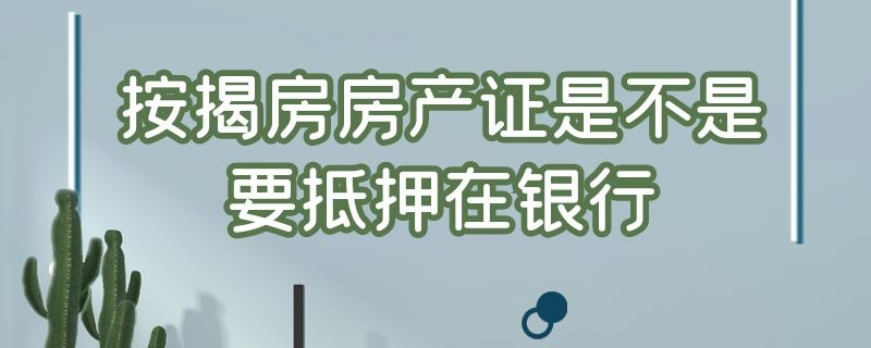 按揭房房产证是不是要抵押在银行 按揭贷款房产证需要抵押在银行吗