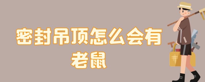 密封吊顶怎么会有老鼠 密封吊顶怎么会有老鼠会是隔壁的吗