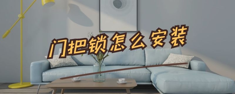 门把锁怎么安装（竖着门把锁怎么安装）