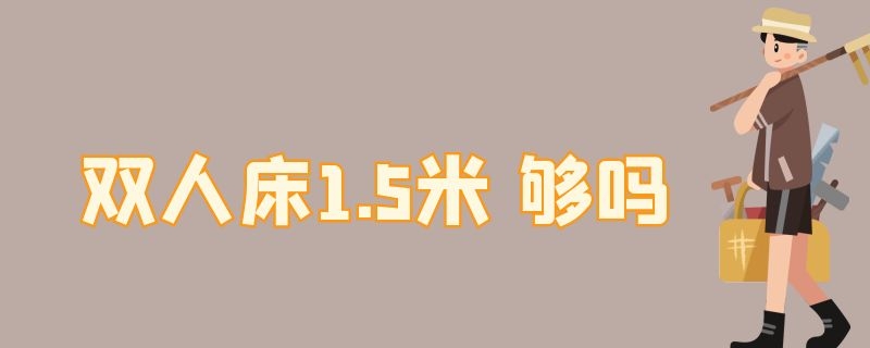 双人床1.5米（双人床1.5米 够吗）