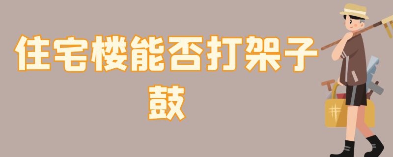 住宅樓能否打架子鼓 住宅樓打架子鼓會很吵嗎