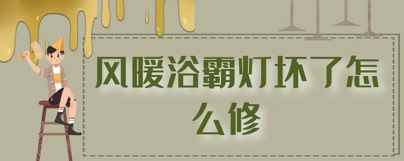 風(fēng)暖浴霸燈壞了怎么修（風(fēng)暖浴霸燈壞了怎么修圖解）