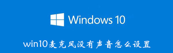 win10麦克风没有声音怎么设置 Win10麦克风没声音怎么设置