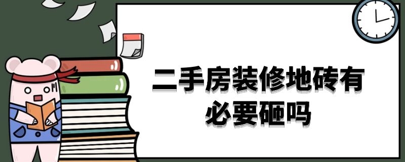 二手房装修地砖有必要砸吗 二手房装修地砖有必要砸吗