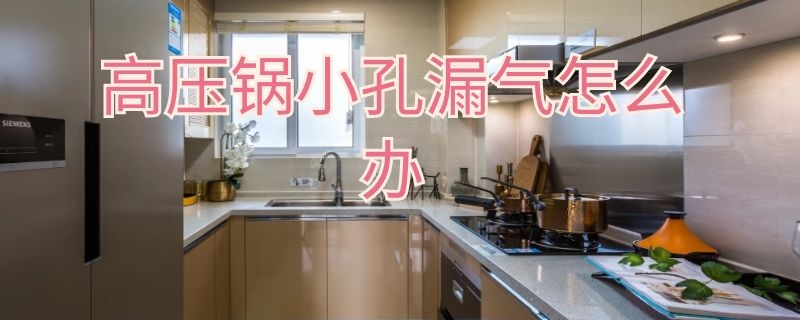 高壓鍋小孔漏氣怎么辦 高壓鍋小孔漏氣怎么辦妙招