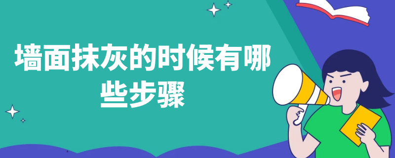 墻面抹灰的時候有哪些步驟（墻面一般抹灰的操作工序是什么）