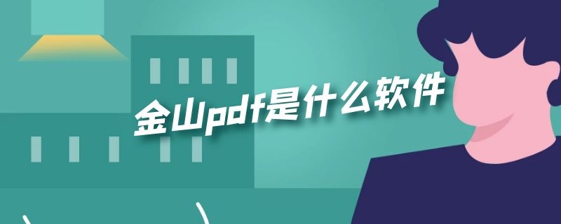 金山pdf是什么软件（金山pdf是什么软件免费嘛）