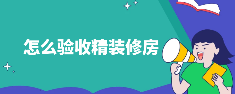 怎么驗收精裝修房 怎么驗收精裝修房產