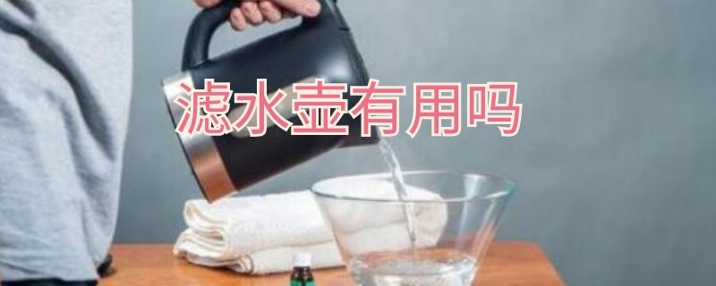 滤水壶有用吗 滤水壶有作用吗