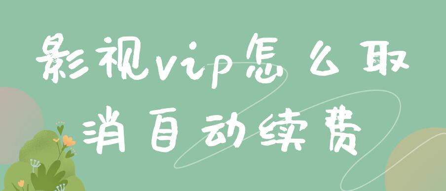 影视vip怎么取消自动续费 极光超级影视vip怎么取消自动续费