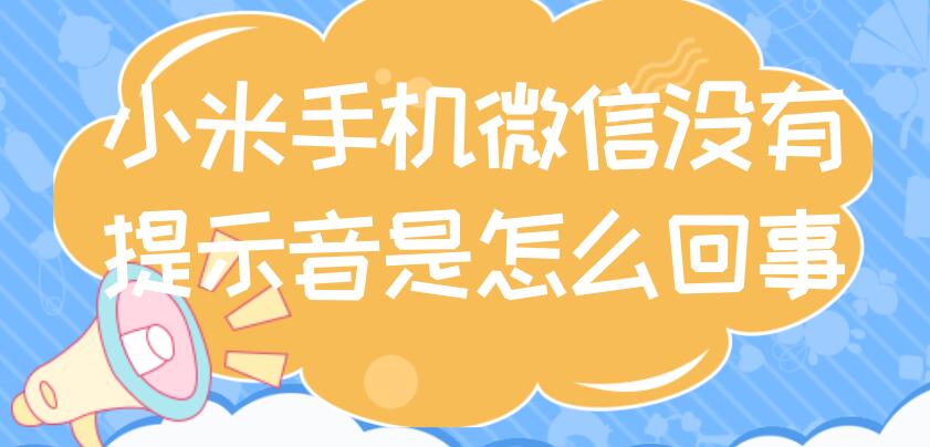 小米手机微信没有提示音是怎么回事 小米手机微信没有提示音是怎么回事声音都开了