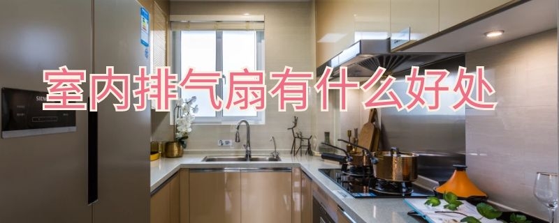 室内排气扇有什么好处（室内排气扇有什么好处吗）