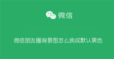 微信朋友圈背景图怎么换成默认黑色 微信朋友圈背景怎么换成黑色的