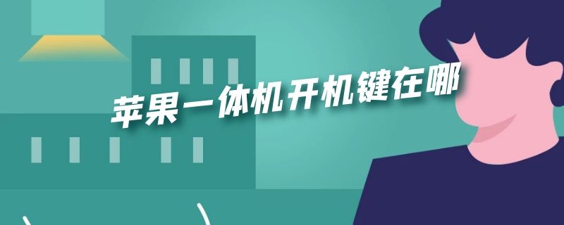 苹果一体机开机键在哪 苹果一体机开机键在哪需长按20秒