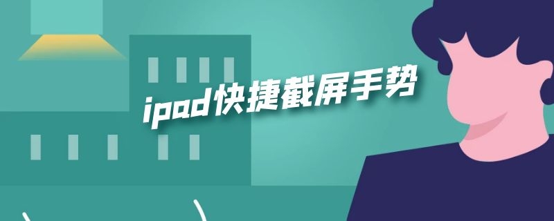 ipad快捷截屏手势（ipad快速截屏手势）