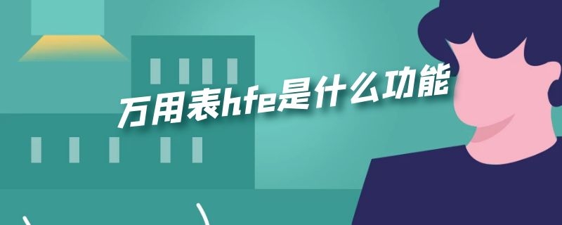 萬(wàn)用表hfe是什么功能 萬(wàn)用表上的hFE