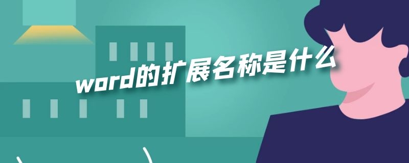 word的扩展名称是什么（word的扩展名称是什么）