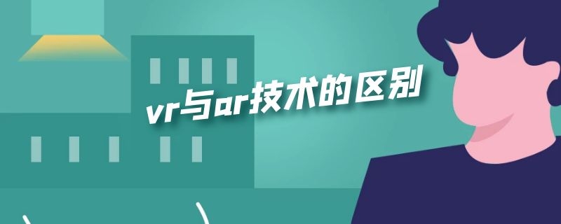 vr与ar技术的区别 vr与ar技术的区别1号的