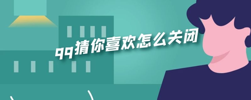 qq猜你喜欢怎么关闭（QQ空间如何关闭猜你喜欢）