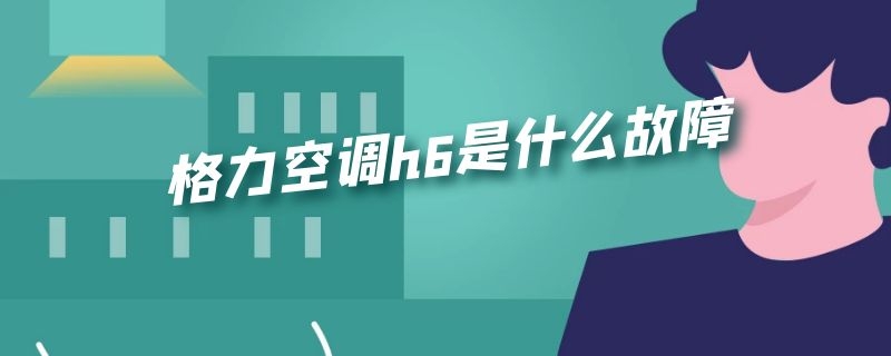 格力空调h6是什么故障（格力空调h6是什么故障风机转的很慢）