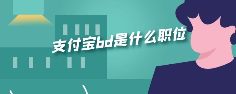 支付寶bd是什么職位（螞蟻金服bd是什么職位）