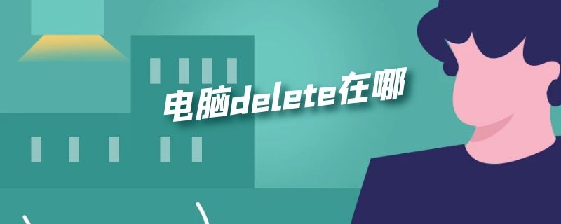 电脑delete在哪 电脑delete在哪儿