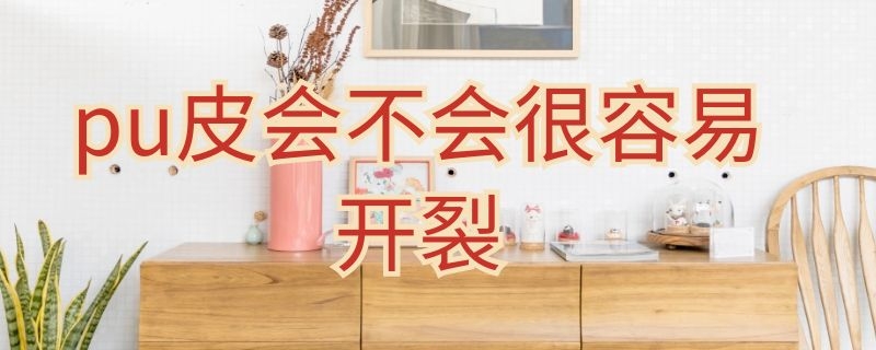 pu皮会不会很容易开裂