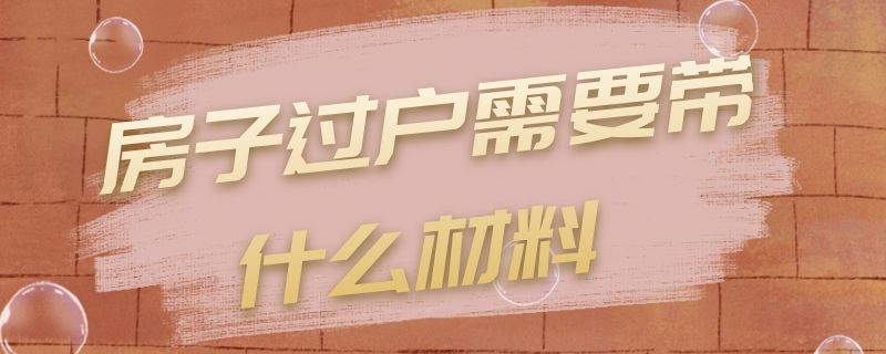 房子過戶需要帶什么材料