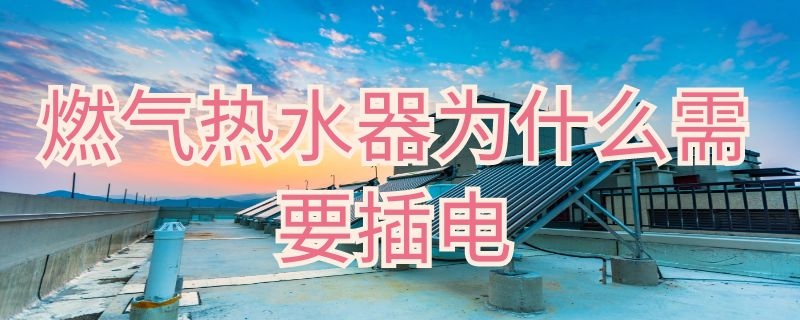 燃气热水器为什么需要插电