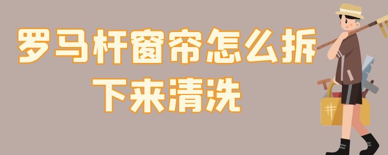 罗马杆窗帘怎么拆下来清洗