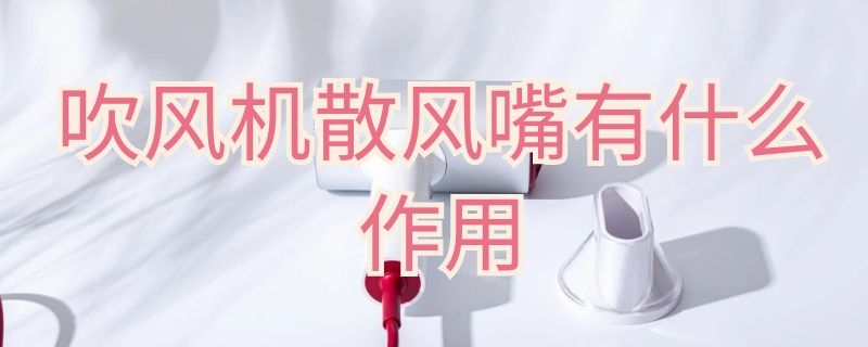 吹風(fēng)機(jī)風(fēng)嘴有什么用處