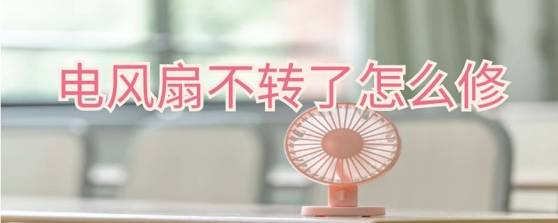 电风扇不转了怎么修