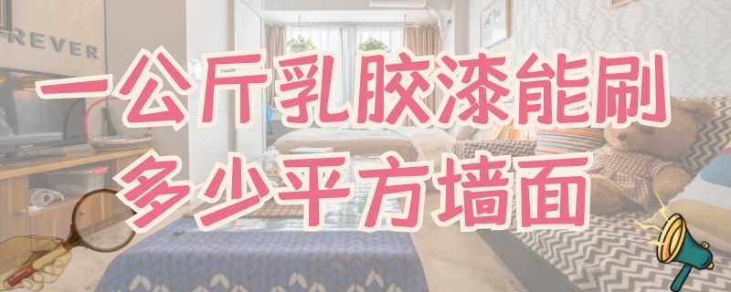 一公斤乳膠漆能刷多少平方墻面