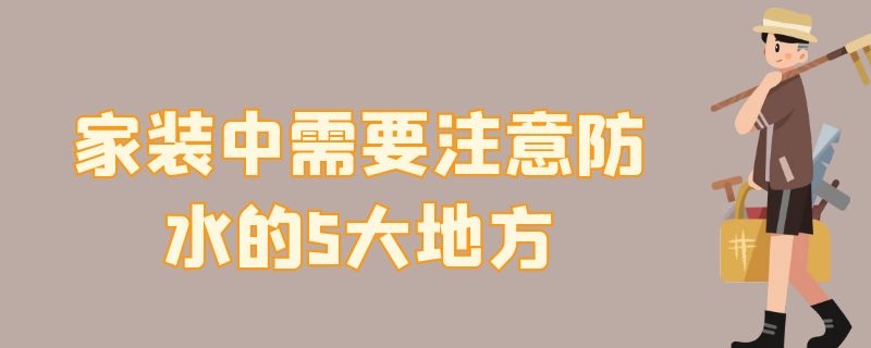 家裝中需要注意防水的5大地方