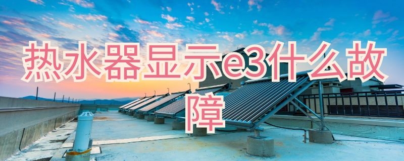 熱水器顯示e3什么故障